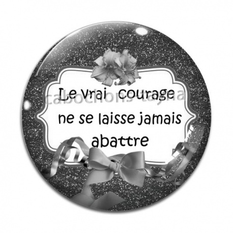 Cabochon Verre - le vrai courage ne se laisse jamais abattre