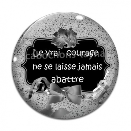 Cabochon Verre - le vrai courage ne se laisse jamais abattre