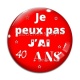 Cabochon Verre - je peux pas j'ai 40 ans