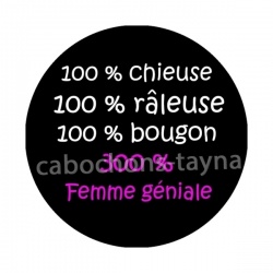 100 % chieuse 100 % râleuse 100 % bougon 300 % femme géniale