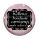 Cabochon Verre - râleuse boudeuse capricieuse mais adorable