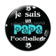 Cabochon Verre - je suis un papa footballeur