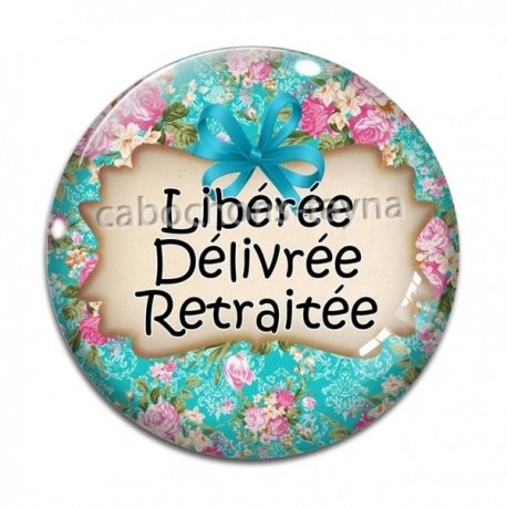 Cabochon Verre - libérée, délivrée, retraitée