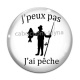 Cabochon Verre - j'peux pas j'ai pêche