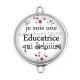 Connecteur Cabochon Argent -  je suis une éducatrice qui déchire