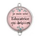 Connecteur Cabochon Argent -  je suis une éducatrice qui déchire