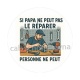 si papa ne peut pas le réparer personne ne peut