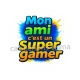 mon ami c'est un super gamer
