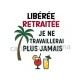libérée retraitée je ne travaillerai plus jamais