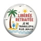 Cabochon Verre - libérée retraitée je ne travaillerai plus jamais