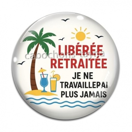 Cabochon Verre - libérée retraitée je ne travaillerai plus jamais