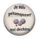 Cabochon Résine - je suis un pétanqueur qui déchire
