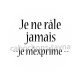 je ne râle jamais je m'exprime
