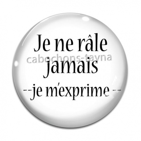 Cabochon Verre - je ne râle jamais je m'exprime