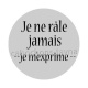je ne râle jamais je m'exprime