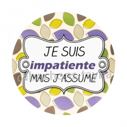 je suis impaciente mais j'assume