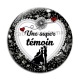 Cabochon Verre - une super témoin