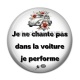 Cabochon Résine - je ne chante pas dans la voiture je performe