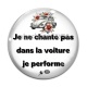 Cabochon Verre - je ne chante pas dans la voiture je performe