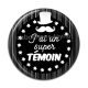 Cabochon Résine - j'ai un super témoin