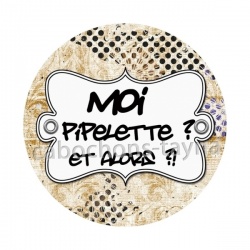 moi pipelette et alors