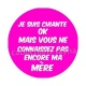 je suis chiante mais vous ne connaissez pas encore ma mère