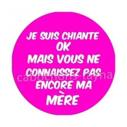 je suis chiante mais vous ne connaissez pas encore ma mère