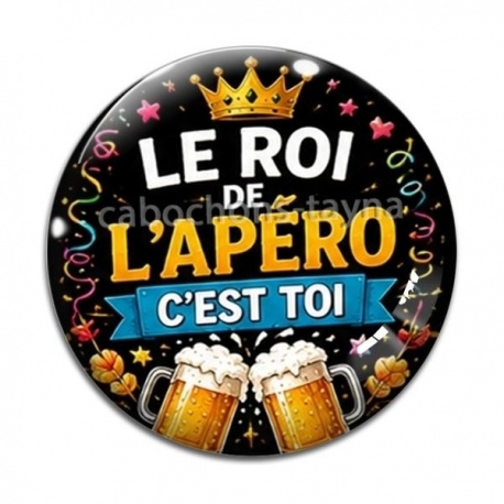Cabochon Verre - le roi de l'apéro c'est toi